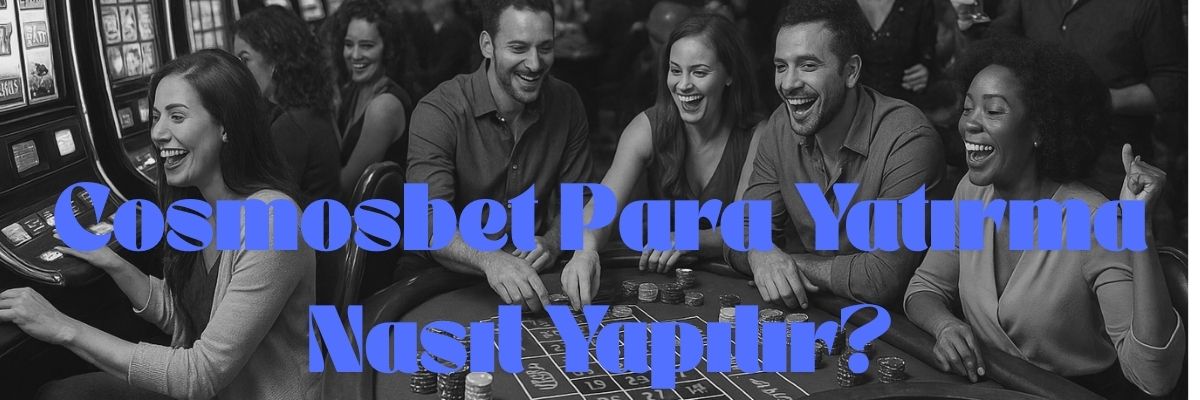 Cosmosbet Para Yatırma Nasıl Yapılır
