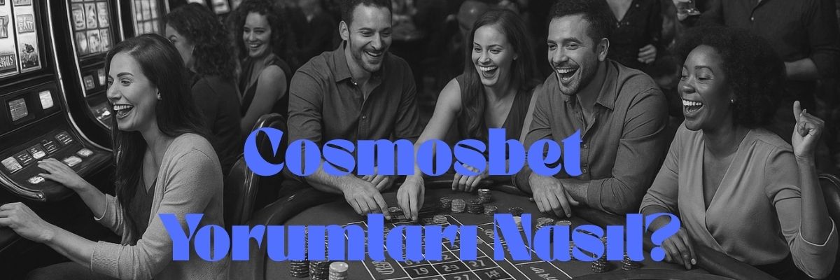 Cosmosbet Yorumları Nasıl